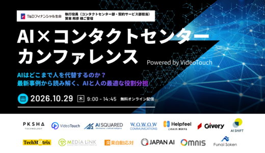 AI×コンタクトセンターカンファレンス Powered by VideoTouch 〜AIはどこまで人を代替するのか？最新事例から読み解く、AIと人の最適な役割分担〜【アーカイブ配信】
